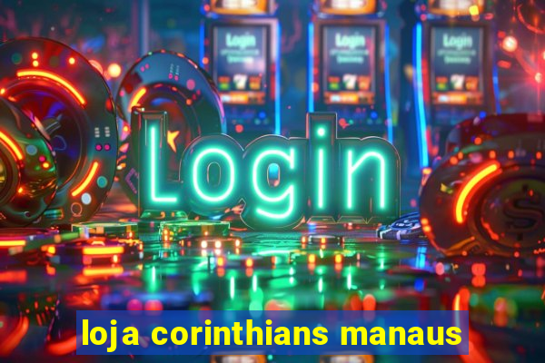 loja corinthians manaus